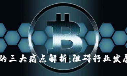 区块链金融的三大痛点解析：阻碍行业发展的关键因素