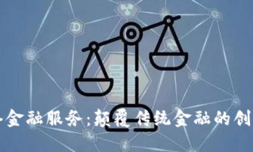 区块链网络金融服务：颠覆传统金融的创新解决方案