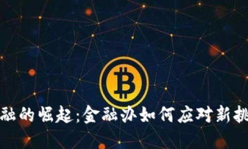 区块链金融的崛起：金融办如何应对新挑战与机遇