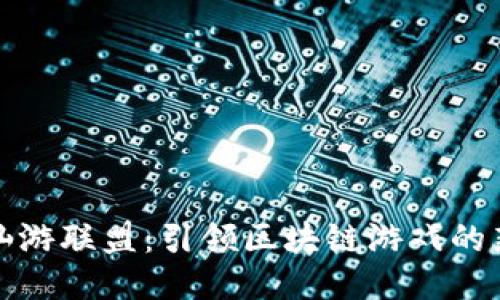 探索仙游联盟：引领区块链游戏的新潮流