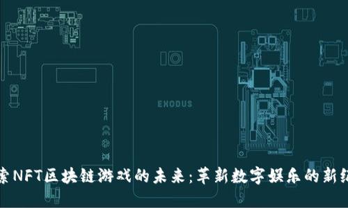 探索NFT区块链游戏的未来：革新数字娱乐的新纪元