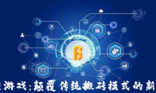 
区块链游戏：颠覆传统搬砖模式的新兴玩法